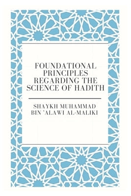 Foundational principles Regarding the Science of Hadith by Al-Maliki, Shaykh Muhammad Bin 'alawi