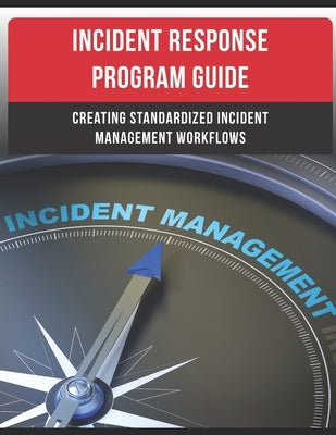 Incident Response Program Guide: Creating Standardized Incident Management Workflows by Resource, Cyber Security
