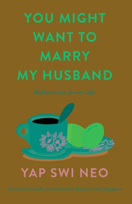 You Might Want to Marry My Husband: Reflections from Life by Swi Neo, Yap