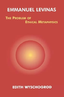Emmanuel Levinas: The Problem of Ethical Metaphysics by Wyschogrod, Edith