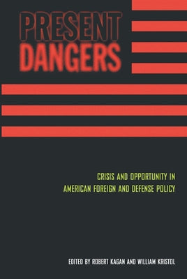 Present Dangers: Crisis and Opportunity in America's Foreign and Defense Policy by Kagan, Robert