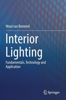 Interior Lighting: Fundamentals, Technology and Application by Van Bommel, Wout