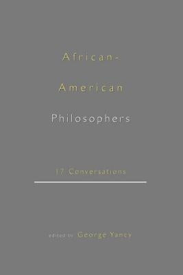 African-American Philosophers: 17 Conversations by Yancy, George