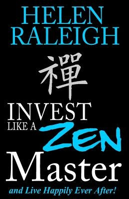 Invest Like a Zen Master and Live Happily Ever After by Raleigh, Helen