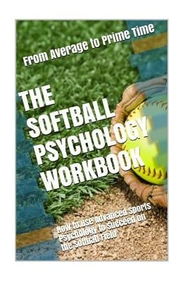 The Softball Psychology Workbook: How to Use Advanced Sports Psychology to Succeed on the Softball Field by Uribe Masep, Danny