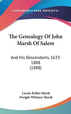 The Genealogy of John Marsh of Salem: And His Descendants, 1633-1888 (1888) by Marsh, Lucius Bolles