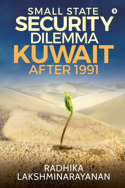 Small State Security Dilemma: Kuwait after 1991 by Radhika Lakshminarayanan