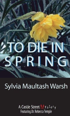To Die in Spring: A Rebecca Temple Mystery by Warsh, Sylvia Maultash