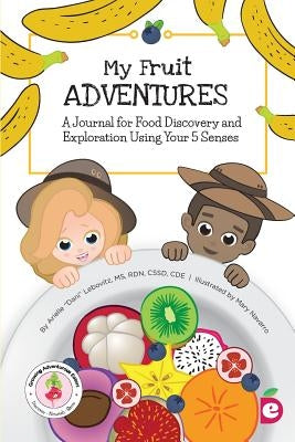 My Fruit Adventures: A Journal for Food Discovery and Exploration Using Your 5 Senses by Lebovitz, Arielle Dani