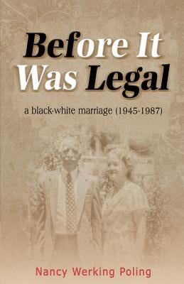 Before It Was Legal: a black-white marriage (1945-1987) by Poling, Nancy Werking