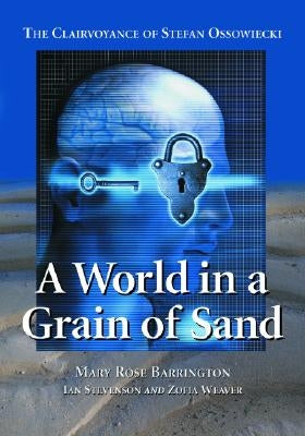 A World in a Grain of Sand: The Clairvoyance of Stefan Ossowiecki by Barrington, Mary Rose