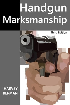 Handgun Marksmanship: Teach Yourself to Shoot Bullseyes by Berman, Harvey