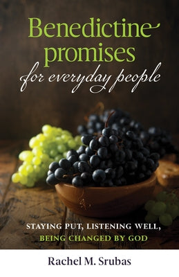 Benedictine Promises for Everyday People: Staying Put, Listening Well, Being Changed by God by Srubas, Rachel