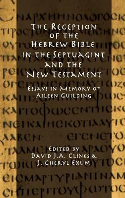 The Reception of the Hebrew Bible in the Septuagint and the New Testament: Essays in Memory of Aileen Guilding by Clines, David J. a.