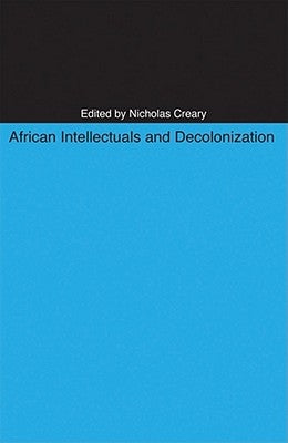 African Intellectuals and Decolonization by Creary, Nicholas M.