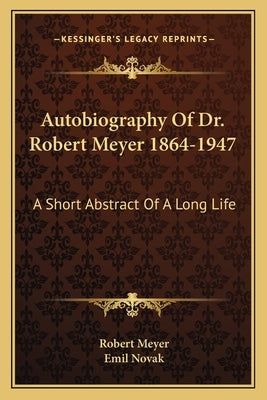 Autobiography of Dr. Robert Meyer 1864-1947: A Short Abstract of a Long Life by Meyer, Robert