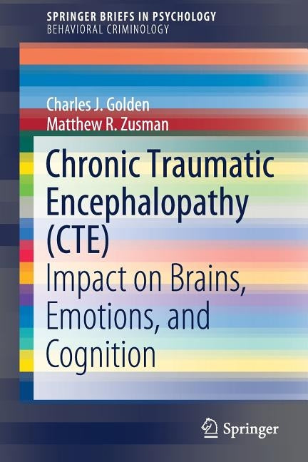 Chronic Traumatic Encephalopathy (Cte): Impact on Brains, Emotions, and Cognition by Golden, Charles J.
