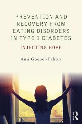 Prevention and Recovery from Eating Disorders in Type 1 Diabetes: Injecting Hope by Goebel-Fabbri, Ann