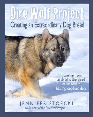 Dire Wolf Project: Creating an Extraordinary Dog Breed by Schwarz, Lois