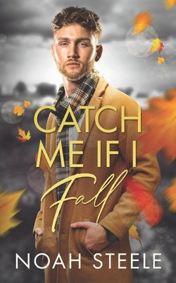 Catch Me If I Fall: A Second Chance Gay Romance by Steele, Noah