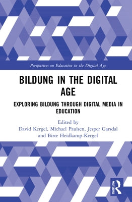Bildung in the Digital Age: Exploring Bildung Through Digital Media in Education by Kergel, David