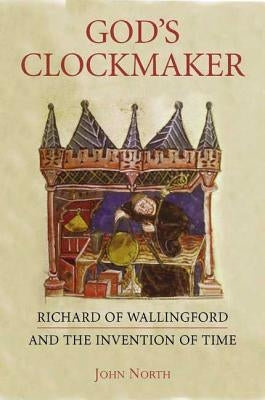God's Clockmaker: Richard of Wallingford and the Invention of Time by North, John