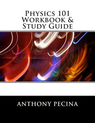Physics 101 Workbook & Study Guide by Pecina, Anthony