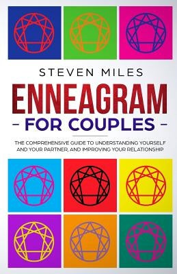 Enneagram For Couples: The Comprehensive Guide To Understanding Yourself And Your Partner And Improving Your Relationship by Miles, Steven
