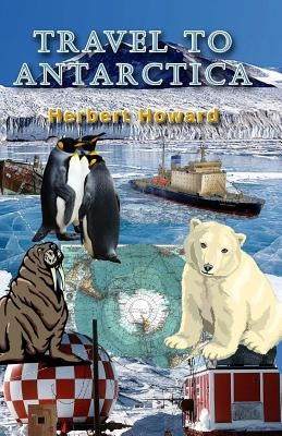 Travel To Antarctica by Howard, Herbert