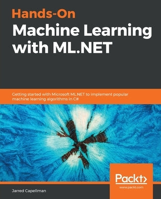 Hands-On Machine Learning with ML.NET by Capellman, Jarred