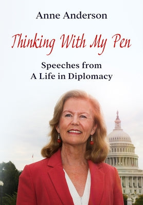 Thinking With My Pen: Speeches from a Life in Diplomacy by Anderson, Anne