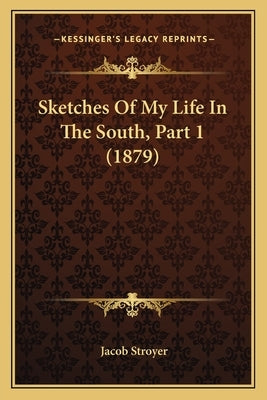 Sketches of My Life in the South, Part 1 (1879) by Stroyer, Jacob