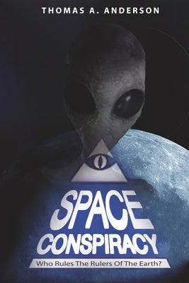 Space Conspiracy: Who Rules the Rulers of the Earth? by Anderson, Thomas a.