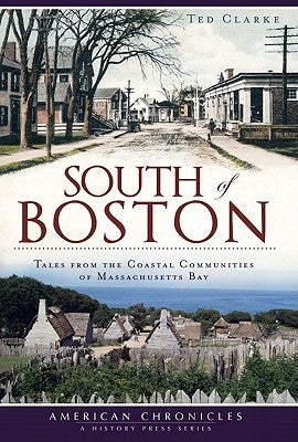 South of Boston:: Tales from the Coastal Communities of Massachusetts Bay by Clarke, Ted