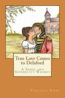 True Love Comes to Delaford: A Sense and Sensibility Whimsy by Kohl, Sandra