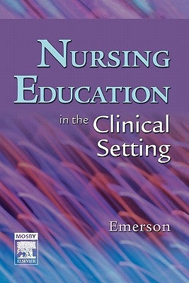 Nursing Education in the Clinical Setting by Emerson, Roberta J.
