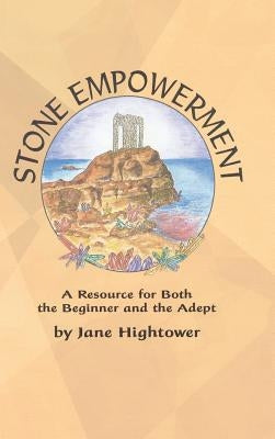 Stone Empowerment: A Resource for Both the Beginner and the Adept by Hightower, Jane