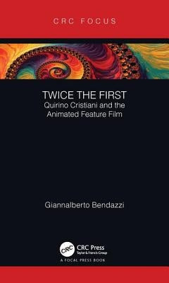 Twice the First: Quirino Cristiani and the Animated Feature Film by Bendazzi, Giannalberto