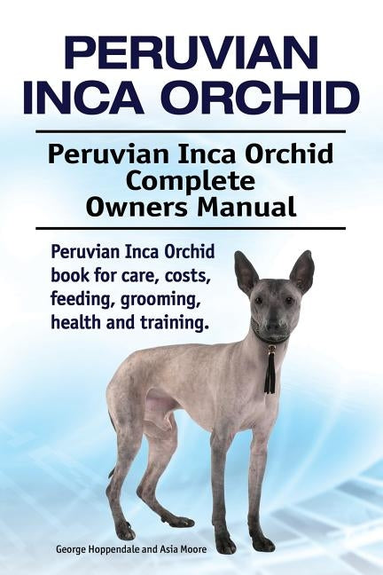 Peruvian Inca Orchid. Peruvian Inca Orchid Complete Owners Manual. Peruvian Inca Orchid book for care, costs, feeding, grooming, health and training. by Moore, Asia