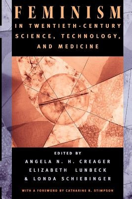 Feminism in Twentieth-Century Science, Technology, and Medicine by Creager, Angela N. H.