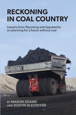 Reckoning in Coal Country: Lessons from Wyoming and Appalachia on planning for a future without coal by Adams, Mason