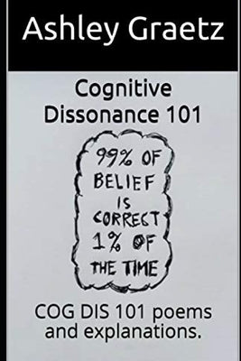 Cognitive Dissonance 101: COG DIS 101 poems and explanations. by Graetz, Ashley