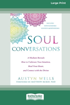 Soul Conversations: A Medium Reveals How to Cultivate Your Intuition, Heal Your Heart, and Connect with the Divine (16pt Large Print Editi by Wells, Austyn