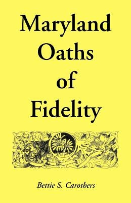 Maryland Oaths of Fidelity by Carothers, Bettie S.