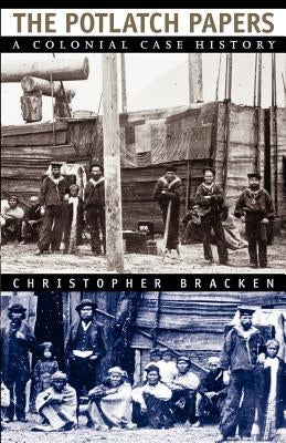 The Potlatch Papers: A Colonial Case History by Bracken, Christopher