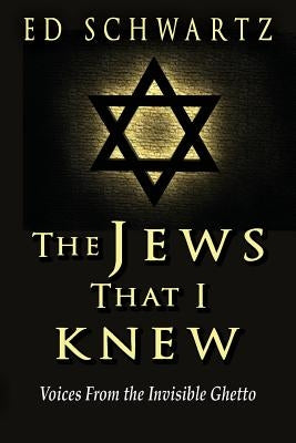 The Jews That I Knew: Voices From the Invisible Ghetto by Schwartz, Ed