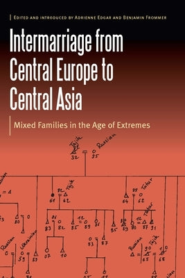 Intermarriage from Central Europe to Central Asia: Mixed Families in the Age of Extremes by Edgar, Adrienne