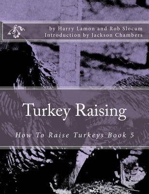 Turkey Raising: How To Raise Turkeys Book 5 by Slocum, Rob