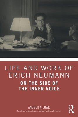 Life and Work of Erich Neumann: On the Side of the Inner Voice by Löwe, Angelica