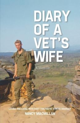 Diary of a Vet's Wife: Loving and Living with Post Traumatic Stress Disorder - A Memoir by MacMillan, Nancy